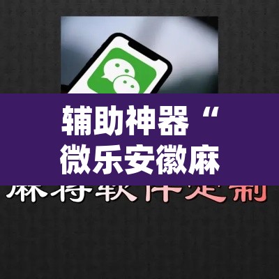 辅助神器“微乐安徽麻将怎么提高胜率”(透视挂)辅助透视教程