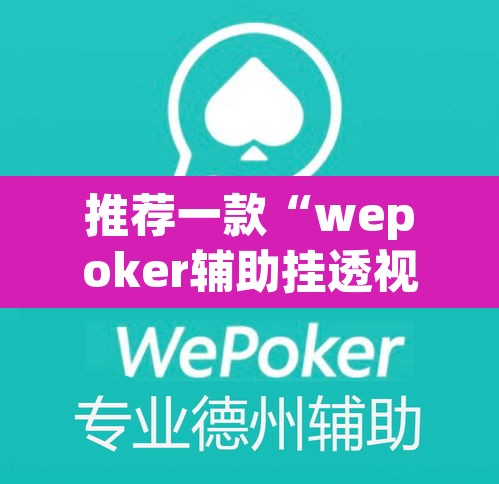 推荐一款“wepoker辅助挂透视确实是真的”(透视挂)辅助透视教程