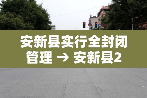 安新县实行全封闭管理 → 安新县2021年最新消息官网