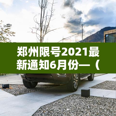 郑州限号2021最新通知6月份—（郑州限号2021限号时间）