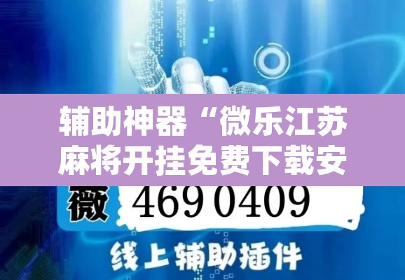 辅助神器“微乐江苏麻将开挂免费下载安装	”(透视挂)辅助透视教程