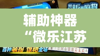 辅助神器“微乐江苏麻将开挂神器ios”(透视挂)辅助透视教程