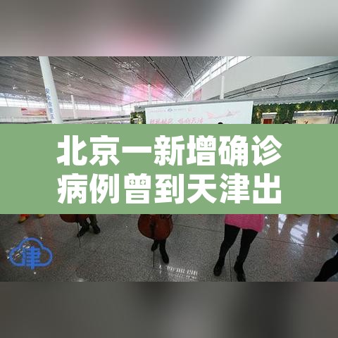 北京一新增确诊病例曾到天津出差›北京确诊 天津 北京一新增确诊病例曾到天津出差›北京确诊 天津