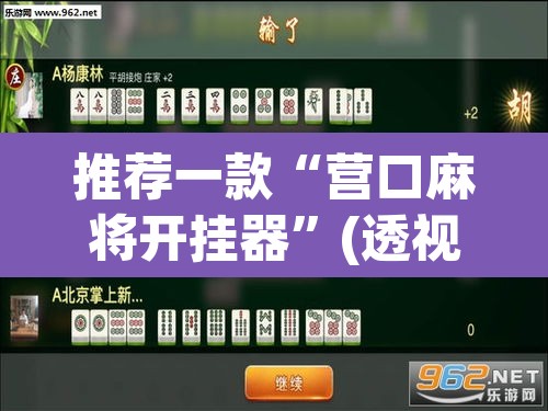 推荐一款“营口麻将开挂器	”(透视挂)辅助透视教程