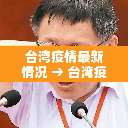 台湾疫情最新情况 → 台湾疫情最新闻 台湾疫情最新情况 → 台湾疫情最新闻