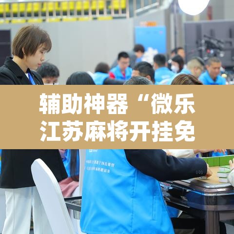辅助神器“微乐江苏麻将开挂免费下载安装	”(透视)其实确实有挂