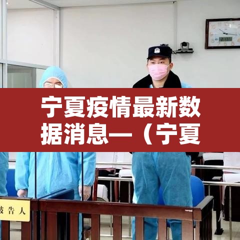 宁夏疫情最新数据消息—(宁夏疫情最新消息公布) 宁夏疫情最新数据消息—(宁夏疫情最新消息公布)