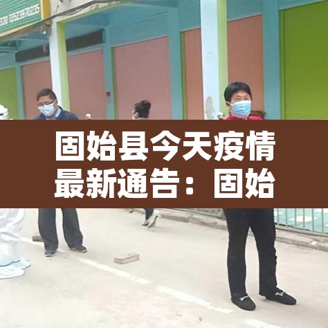 固始县今天疫情最新通告：固始县今日疫情