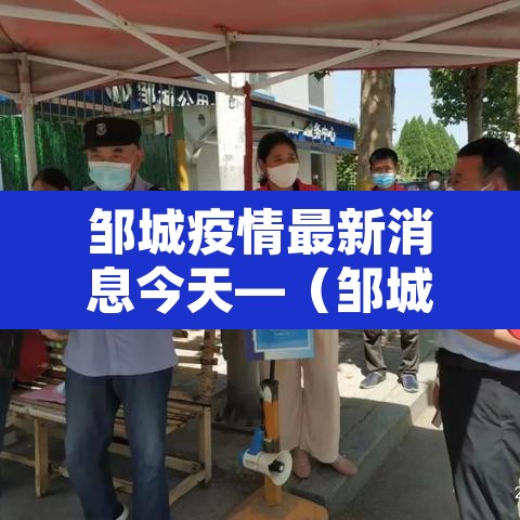 邹城疫情最新消息今天—(邹城疫情确诊1例最新消息) 邹城疫情最新消息今天—(邹城疫情确诊1例最新消息)