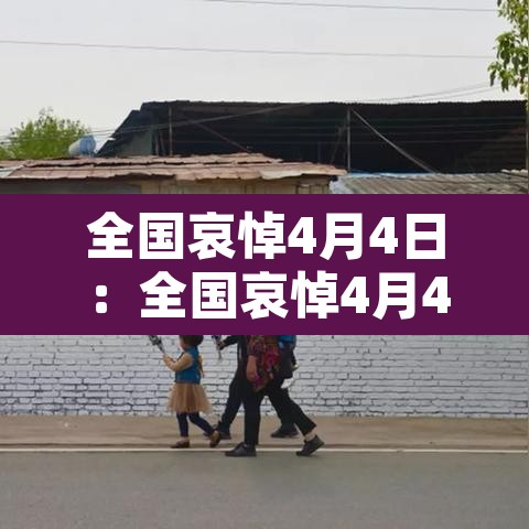 全国哀悼4月4日:全国哀悼4月4日是哪天 全国哀悼4月4日:全国哀悼4月4日是哪天