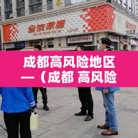 成都高风险地区—(成都 高风险地区) 成都高风险地区—(成都 高风险地区)