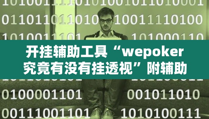 开挂辅助工具“wepoker究竟有没有挂透视	”附辅助神器开挂脚本详细步骤