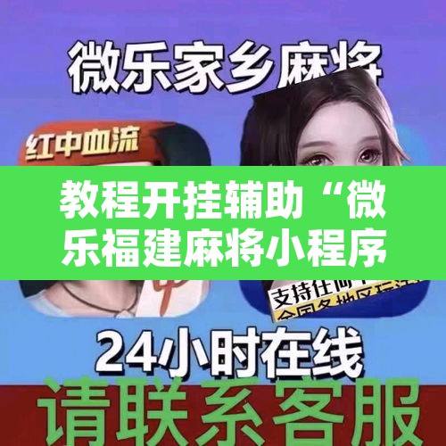教程开挂辅助“微乐福建麻将小程序挂”开挂辅助脚本+详细开挂安装教程