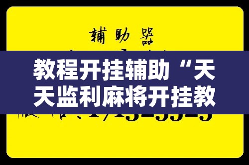 教程开挂辅助“天天监利麻将开挂教程	”开挂辅助脚本+详细开挂安装教程