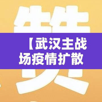 【武汉主战场疫情扩散基本阻断·武汉主战场疫情扩散基本阻断措施】 【武汉主战场疫情扩散基本阻断·武汉主战场疫情扩散基本阻断措施】