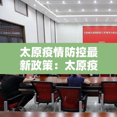 太原疫情防控最新政策:太原疫情最新管理通知 太原疫情防控最新政策:太原疫情最新管理通知