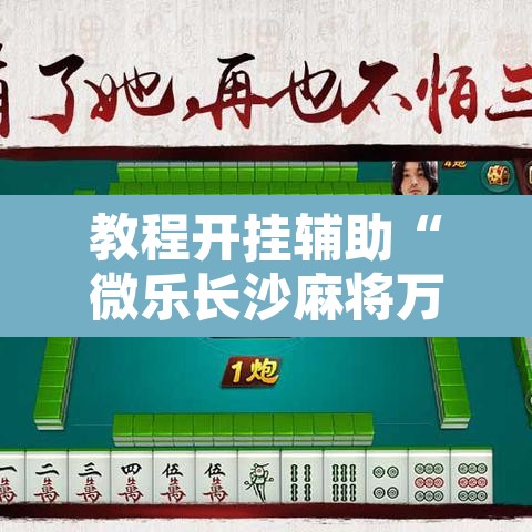 教程开挂辅助“微乐长沙麻将万能开挂器通用版	”附辅助神器开挂脚本详细步骤
