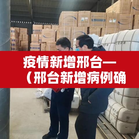 疫情新增邢台—(邢台新增病例确诊) 疫情新增邢台—(邢台新增病例确诊)