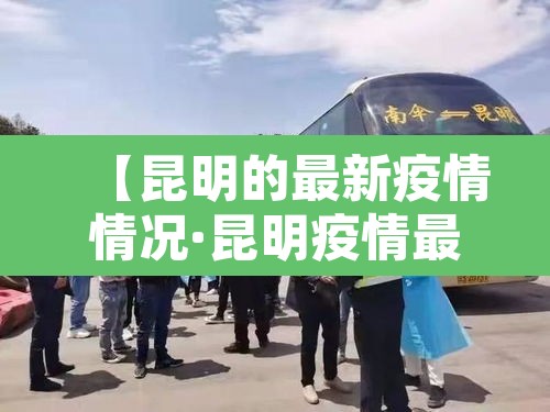 【昆明的最新疫情情况·昆明疫情最新数据消息新增】 【昆明的最新疫情情况·昆明疫情最新数据消息新增】