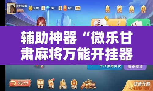 辅助神器“微乐甘肃麻将万能开挂器”开挂辅助脚本+详细开挂安装教程