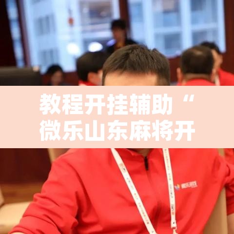 教程开挂辅助“微乐山东麻将开挂免费下载安装”其实确实有挂
