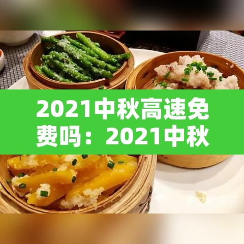 2021中秋高速免费吗:2021中秋高速路免费时间规定 2021中秋高速免费吗:2021中秋高速路免费时间规定