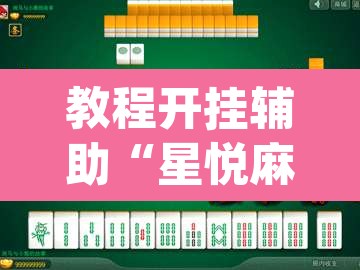 教程开挂辅助“星悦麻将免费开挂神器”(透视)其实确实有挂