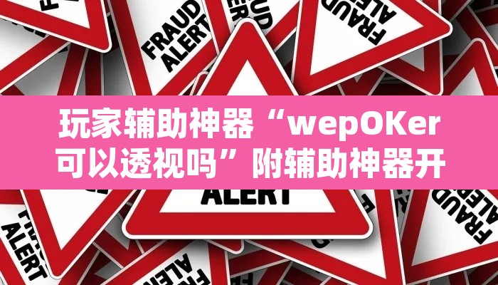 玩家辅助神器“wepOKer可以透视吗	”附辅助神器开挂脚本详细步骤