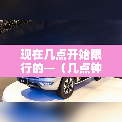 现在几点开始限行的—（几点钟开始限行）