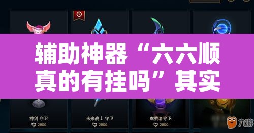 辅助神器“六六顺真的有挂吗	”其实确实有挂