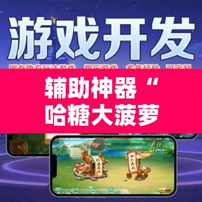辅助神器“哈糖大菠萝提高胜率”开挂辅助脚本+详细开挂安装教程