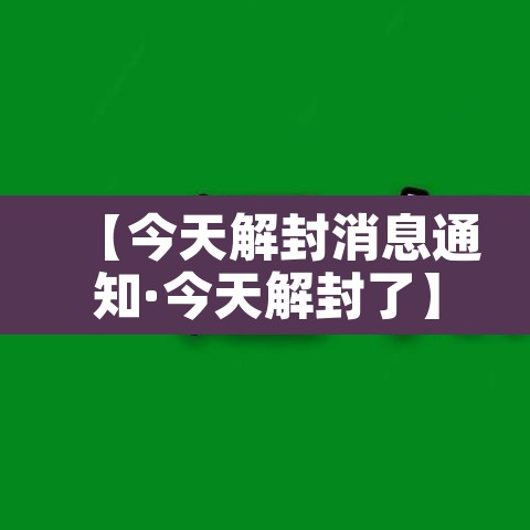 【今天解封消息通知·今天解封了】 【今天解封消息通知·今天解封了】