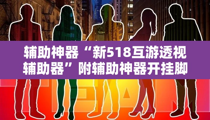 辅助神器“新518互游透视辅助器”附辅助神器开挂脚本详细步骤