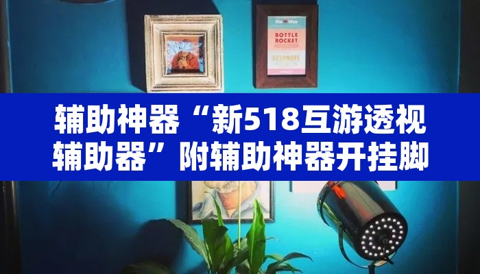 辅助神器“新518互游透视辅助器	”附辅助神器开挂脚本详细步骤