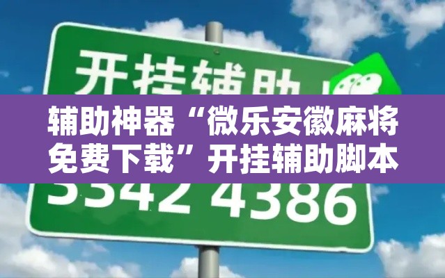 辅助神器“微乐安徽麻将免费下载”开挂辅助脚本+详细开挂安装教程