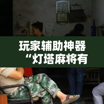 玩家辅助神器“灯塔麻将有没有挂”附辅助神器开挂脚本详细步骤