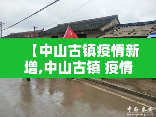 【中山古镇疫情新增,中山古镇 疫情】 【中山古镇疫情新增,中山古镇 疫情】