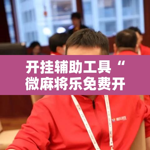 开挂辅助工具“微麻将乐免费开挂的软件	”其实确实有挂