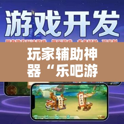 玩家辅助神器“乐吧游戏是怎么开挂的	”其实确实有挂