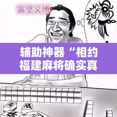 辅助神器“相约福建麻将确实真的有挂”附辅助神器开挂脚本详细步骤