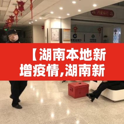 【湖南本地新增疫情,湖南新增疫情病例】 【湖南本地新增疫情,湖南新增疫情病例】