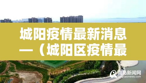 城阳疫情最新消息—(城阳区疫情最新情况) 城阳疫情最新消息—(城阳区疫情最新情况)