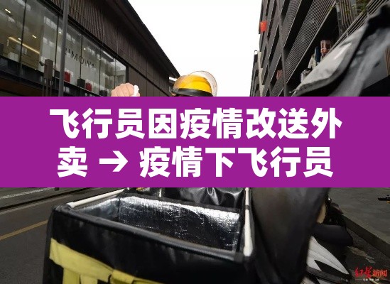 飞行员因疫情改送外卖 → 疫情下飞行员 飞行员因疫情改送外卖 → 疫情下飞行员