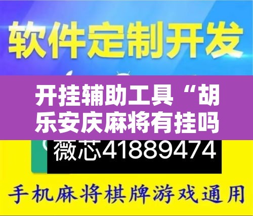 开挂辅助工具“胡乐安庆麻将有挂吗	”开挂辅助脚本+详细开挂安装教程