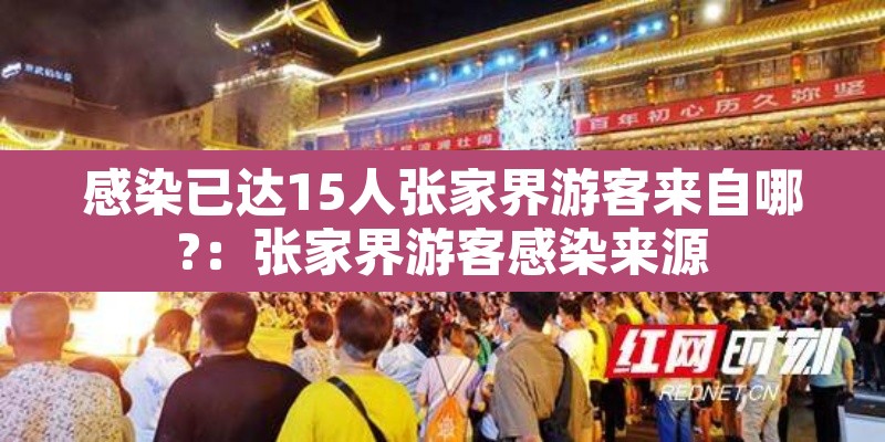 感染已达15人张家界游客来自哪?：张家界游客感染来源