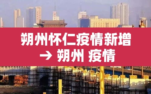 朔州怀仁疫情新增 → 朔州 疫情 朔州怀仁疫情新增 → 朔州 疫情