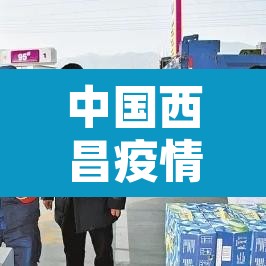 中国西昌疫情新增—(中国西昌疫情新增最新消息) 中国西昌疫情新增—(中国西昌疫情新增最新消息)