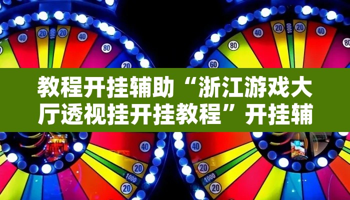 教程开挂辅助“浙江游戏大厅透视挂开挂教程”开挂辅助脚本+详细开挂安装教程