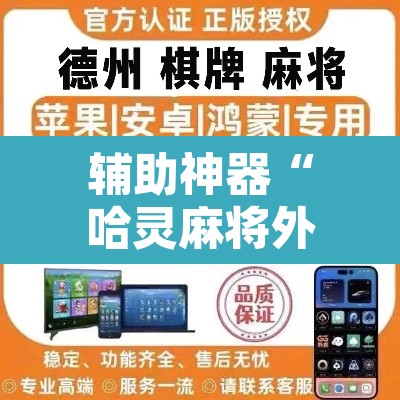 辅助神器“哈灵麻将外挂神器免费版”开挂辅助脚本+详细开挂安装教程