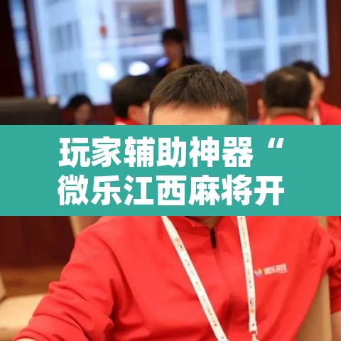 玩家辅助神器“微乐江西麻将开挂教程”附辅助神器开挂脚本详细步骤